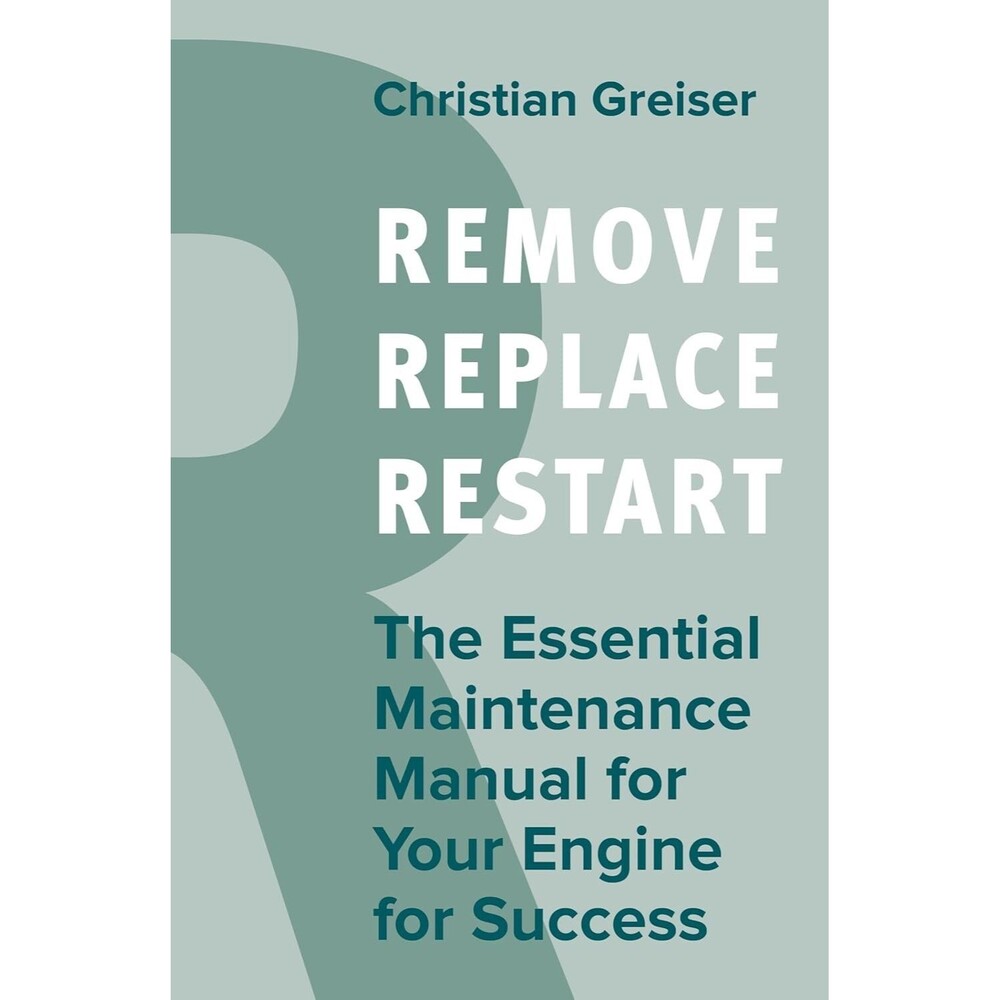 Remove, Replace, Restart: The Essential Maintenance Manual, by Christian Greiser